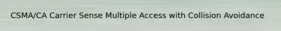CSMA/CA Carrier Sense Multiple Access with Collision Avoidance