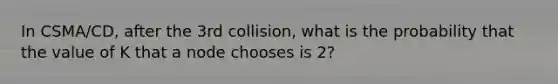 In CSMA/CD, after the 3rd collision, what is the probability that the value of K that a node chooses is 2?