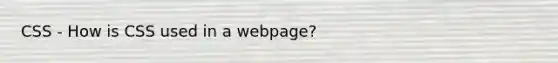 CSS - How is CSS used in a webpage?