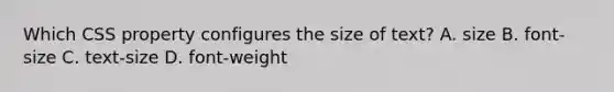 Which CSS property configures the size of text? A. size B. font-size C. text-size D. font-weight