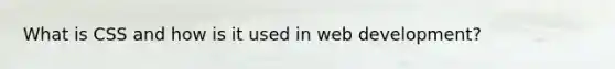 What is CSS and how is it used in web development?