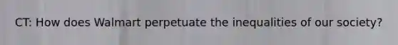 CT: How does Walmart perpetuate the inequalities of our society?