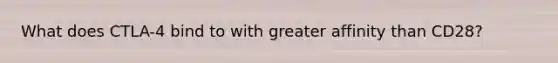 What does CTLA-4 bind to with greater affinity than CD28?
