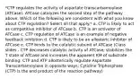 *CTP regulates the activity of aspartate transcarbamoylase (ATCase). ATCase catalyzes the second step of the pathway above. Which of the following are consistent with what you know about CTP regulation? Select all that apply.* a. CTP is likely to act as competitive inhibitor of ATCase b. CTP is an activator of ATCase c. CTP regulation of ATCase is an example of negative feedback inhibition d. CTP is likely to be an allosteric inhibitor of ATCase e. CTP binds to the catalytic subunit of ATCase (Class slides - CTP decreases catalytic activity of ATCase; stabilizes the T state of ATCase and increases the apparent KM of substrate binding; CTP and ATP allosterically regulate Aspartate Transcarbamoylase in opposite ways; Cytidine Triphosphate (CTP) is the end product of the reaction pathway)