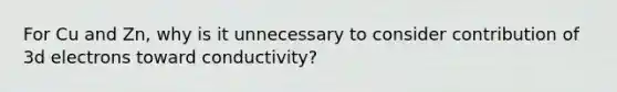 For Cu and Zn, why is it unnecessary to consider contribution of 3d electrons toward conductivity?