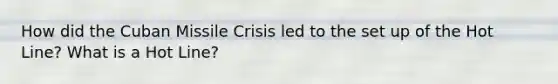 How did the Cuban Missile Crisis led to the set up of the Hot Line? What is a Hot Line?