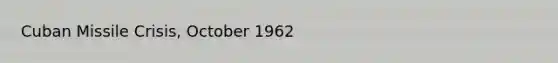 Cuban Missile Crisis, October 1962