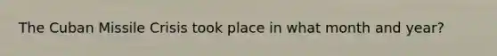 The Cuban Missile Crisis took place in what month and year?