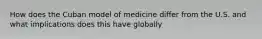 How does the Cuban model of medicine differ from the U.S. and what implications does this have globally