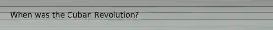 When was the Cuban Revolution?