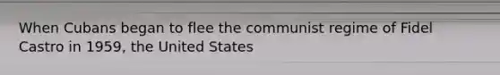 When Cubans began to flee the communist regime of Fidel Castro in 1959, the United States