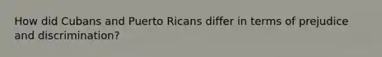 How did Cubans and Puerto Ricans differ in terms of prejudice and discrimination?