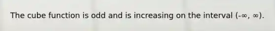 The cube function is odd and is increasing on the interval (-∞, ∞).