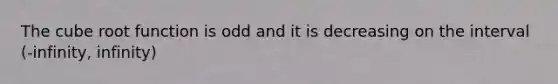 The cube root function is odd and it is decreasing on the interval (-infinity, infinity)
