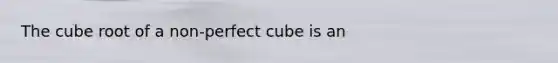 The cube root of a non-perfect cube is an