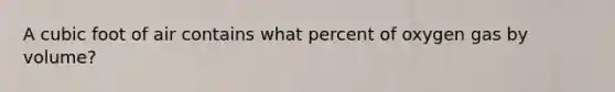 A cubic foot of air contains what percent of oxygen gas by volume?