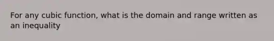 For any cubic function, what is the domain and range written as an inequality