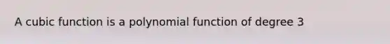 A cubic function is a polynomial function of degree 3