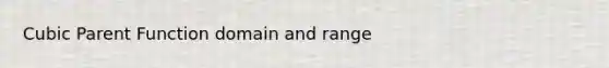 Cubic Parent Function domain and range