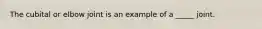 The cubital or elbow joint is an example of a _____ joint.