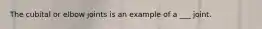 The cubital or elbow joints is an example of a ___ joint.