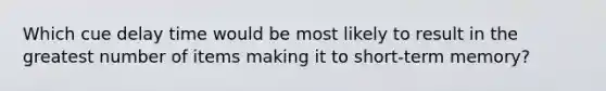 Which cue delay time would be most likely to result in the greatest number of items making it to short-term memory?