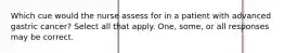 Which cue would the nurse assess for in a patient with advanced gastric cancer? Select all that apply. One, some, or all responses may be correct.