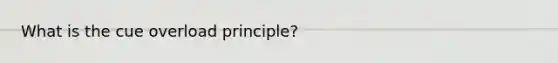 What is the cue overload principle?