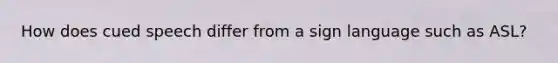 How does cued speech differ from a sign language such as ASL?