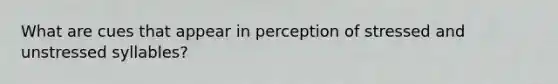 What are cues that appear in perception of stressed and unstressed syllables?