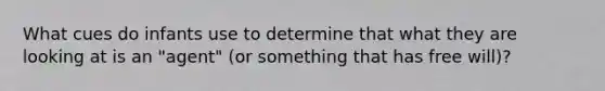 What cues do infants use to determine that what they are looking at is an "agent" (or something that has free will)?