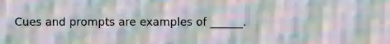 Cues and prompts are examples of ______.