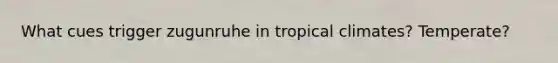 What cues trigger zugunruhe in tropical climates? Temperate?