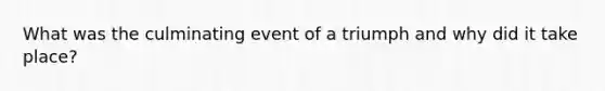 What was the culminating event of a triumph and why did it take place?