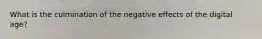 What is the culmination of the negative effects of the digital age?