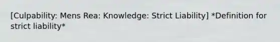 [Culpability: Mens Rea: Knowledge: Strict Liability] *Definition for strict liability*