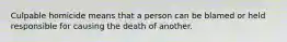 Culpable homicide means that a person can be blamed or held responsible for causing the death of another.