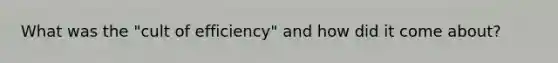 What was the "cult of efficiency" and how did it come about?