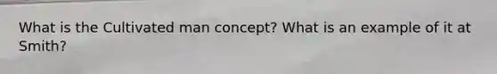 What is the Cultivated man concept? What is an example of it at Smith?