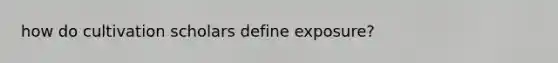 how do cultivation scholars define exposure?