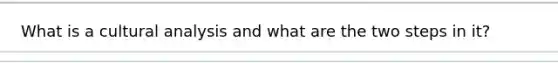 What is a cultural analysis and what are the two steps in it?
