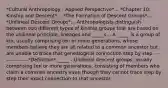 *Cultural Anthropology - Applied Perspective*... *Chapter 10: Kinship and Descent*... *The Formation of Descent Groups*... *Unilineal Descent Groups*... Anthropologists distinguish between two different types of kinship groups that are based on the unilineal principle, lineages and _____s... A _____ is a group of kin, usually comprising ten or more generations, whose members believe they are all related to a common ancestor but are unable to trace that genealogical connection step by step. --------------- *Definition* _____ - Unilineal descent groups, usually comprising ten or more generations, consisting of members who claim a common ancestry even though they cannot trace step by step their exact connection to that ancestor.