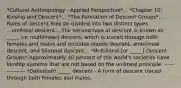 *Cultural Anthropology - Applied Perspective*... *Chapter 10: Kinship and Descent*... *The Formation of Descent Groups*... Rules of descent may be divided into two distinct types. ...unilineal descent... The second type of descent is known as _____ (or multilinear) descent, which is traced through both females and males and includes double descent, ambilineal descent, and bilateral descent... *Multilineal [or _____] Descent Groups* Approximately 40 percent of the world's societies have kinship systems that are not based on the unilineal principle. --------------- *Definition* _____ descent - A form of descent traced through both females and males.