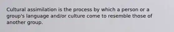 Cultural assimilation is the process by which a person or a group's language and/or culture come to resemble those of another group.