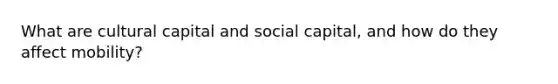 What are cultural capital and social capital, and how do they affect mobility?