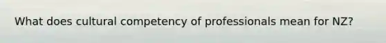 What does cultural competency of professionals mean for NZ?