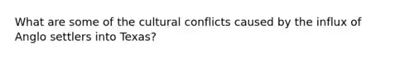 What are some of the cultural conflicts caused by the influx of Anglo settlers into Texas?