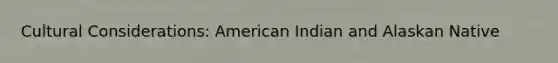 Cultural Considerations: American Indian and Alaskan Native