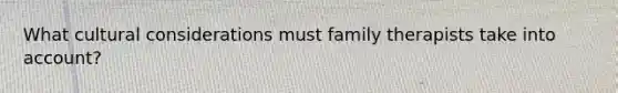 What cultural considerations must family therapists take into account?