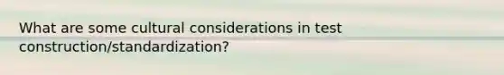 What are some cultural considerations in test construction/standardization?